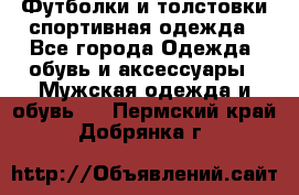 Футболки и толстовки,спортивная одежда - Все города Одежда, обувь и аксессуары » Мужская одежда и обувь   . Пермский край,Добрянка г.